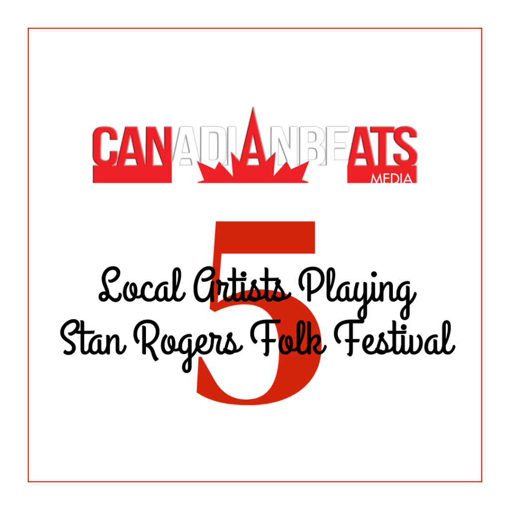 Top Five Local Artists Playing Stan Rogers Folk Festival Canadian