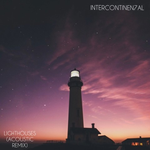 INTERCONTINEN7AL Strips Things Back on “Lighthouses (Acoustic Remix)” – Interview